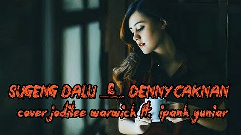 SUGENG DALU - DENNY CAKNAN  ( cover jodilee warwick ft.  ipank yuniar) lirik animasi