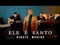 ELE É SANTO - RENATO MORENO