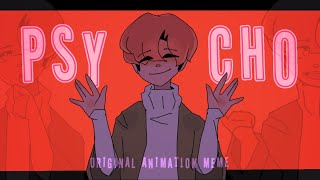 PSYCHO . ORIGINAL ANIMATION MEME . READ DESC