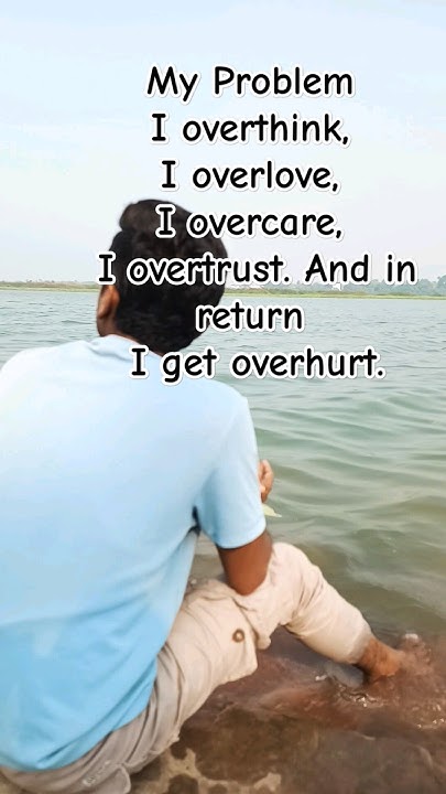 my-problem-i-overthink-i-overlove-i-overcare-i-overtrust-and-in