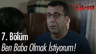 Ben Baba Olmak Istiyorum - Kocaman Ailem 7 Bölüm