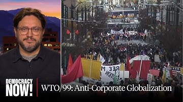 Director of "WTO/99" Documentary on Anti-Globalization Movement: "These Issues Haven