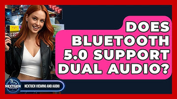 Does Bluetooth 5.0 Support Dual Audio? - NextGen Viewing and Audio
