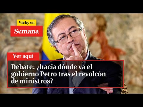 Debate: ¿hacia dónde va el gobierno Petro tras el revolcón de ministros? | Vicky en Semana