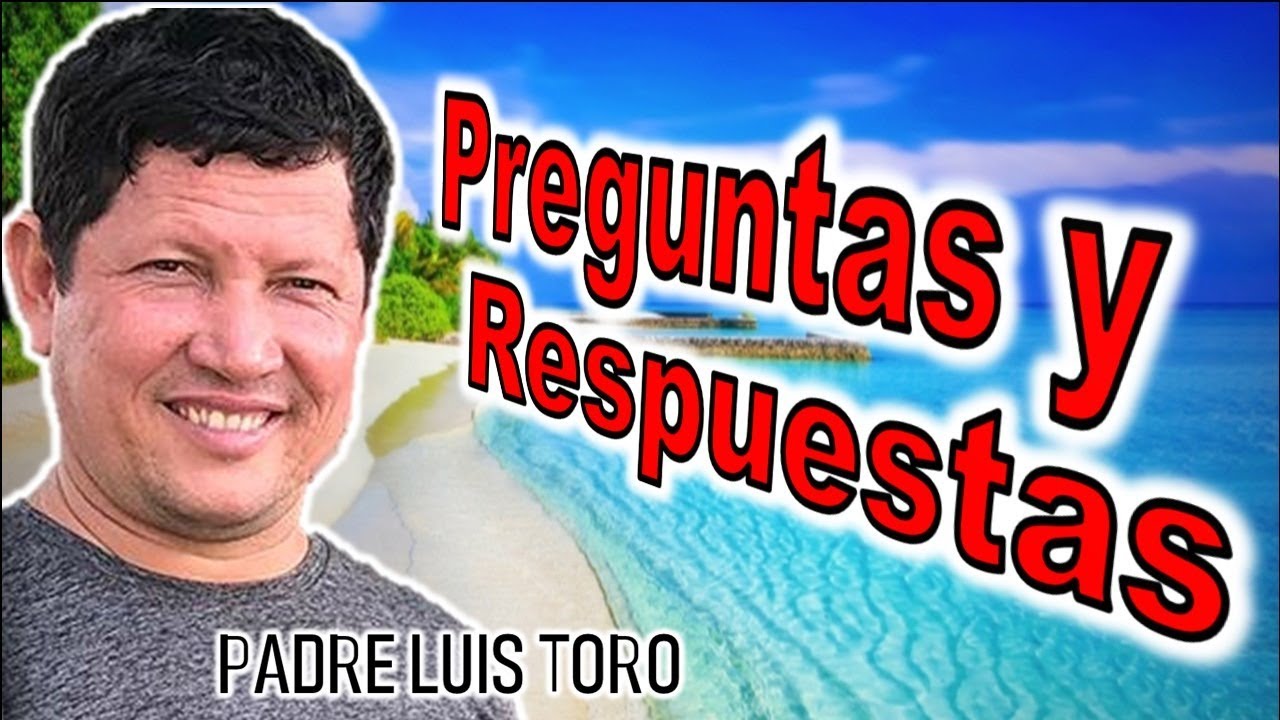 PADRE LUIS TORO - PREGUNTAS Y RESPUESTAS - YouTube