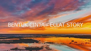 BENTUK CINTA - ECLAT STORY (Lyrics)