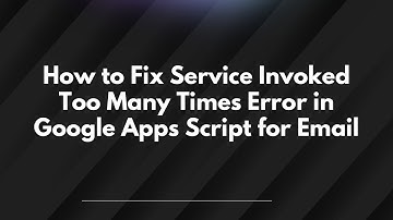 How to Fix Service Invoked Too Many Times Error in Google Apps Script for Email