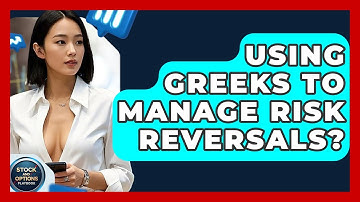 Using Greeks To Manage Risk Reversals? - Stock and Options Playbook