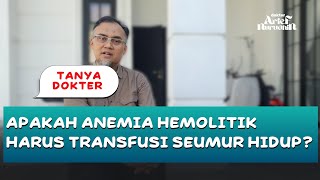 Apakah Anemia Hemolitik Harus Transfusi Seumur Hidup? @dr.ariefnurudhin_official
