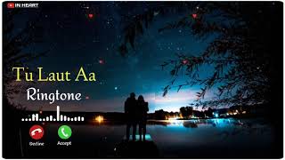Tu Laut Aa Ringtone 😭।। New heart touching Ringtone 😘।। sad Ringtone 😭।।