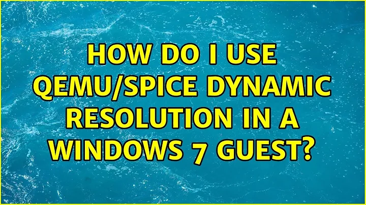 How do I use Qemu/Spice dynamic resolution in a Windows 7 guest?