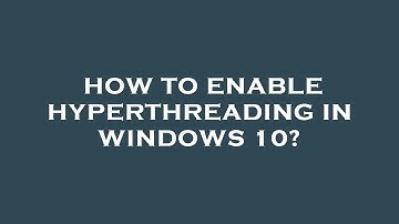 How to enable hyperthreading in windows 10?