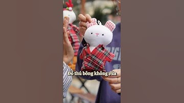 Đồ thú bông không vừa? - câu chuyện thú bông vải Tiệm Tạp Hóa Nhà May