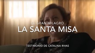 El Gran Milagro: La Santa Misa · Testimonio de Catalina Rivas