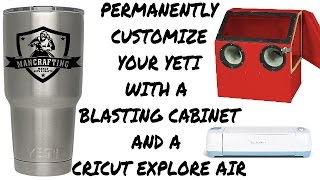 Personalize a YETI cup with a blasting cabinet and a Cricut Printer