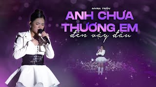 Anh Chưa Thương Em Đến Vậy Đâu - Myra Trần | Live Performance