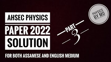 AHSEC PHYSICS PAPER 2022 SOLUTION (Part-3)