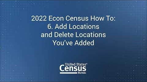 2022 Econ Census How To: 6. Add Locations and Delete Locations You