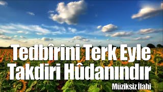 Tedbîrini terk eyle, Takdir Hüdanındır | Müziksiz İlahi