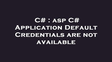C# : asp C# Application Default Credentials are not available