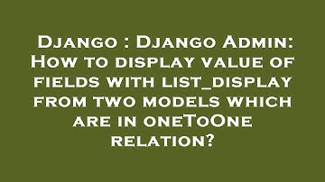 Django : Django Admin: How to display value of fields with list_display from two models which are in