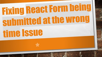 Fixing React Form being submitted at the wrong time Issue