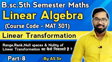 Linear Algebra | Linear Transformation | B.sc.5th Semester Maths | Part-8 | ddu gkp | AS TEACH