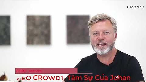 Crowd1: Tâm Sự Của Ceo Johan Tầm Nhìn I Confidence Ceo Johan Vision I Phát Triển Nhanh I HTBM