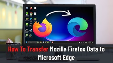 How to Transfer Mozilla Firefox Data to Microsoft Edge (Tutorial)