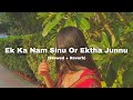 Ek Ka Nam Sinu Or Ektha Junnu Slowed Reverb Ek Ka Nam Sinu Or Ektha Junnu Slowed Reverb