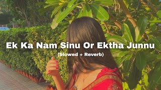 Ek Ka Nam Sinu Or Ektha Junnu (Slowed + Reverb)