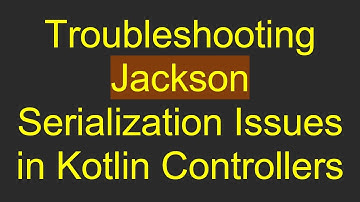 Troubleshooting Jackson Serialization Issues in Kotlin Controllers