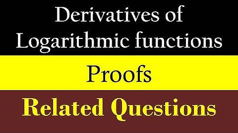How to Find the derivatives of Logarithmic functions? | Proofs | Related Questions