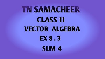TN SAMACHEER  || 11th STD MATHS || CHAPTER 8 || VECTOR ALGEBRA || EX 8.3 || SUM 4 ||