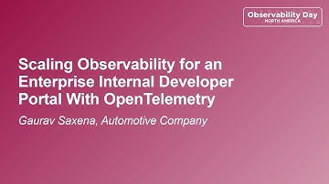 Scaling Observability for an Enterprise Internal Developer Portal With OpenTelemetry - Gaurav Saxena