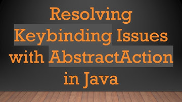 Resolving Keybinding Issues with AbstractAction in Java