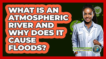 What Is An Atmospheric River And Why Does It Cause Floods? - Earth Science Answers