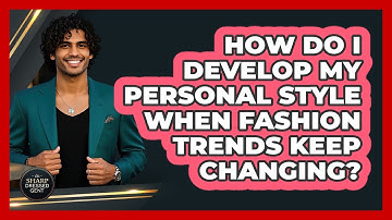 How Do I Develop My Personal Style When Fashion Trends Keep Changing? - The Sharp Dressed Gent
