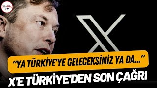 X'e Türkiye'den Son Çağrı: 'Ya Türkiye'ye Geleceksiniz Ya Da...'