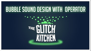 Glitch Kitchen #2 - Bubble Sound Design With Operator