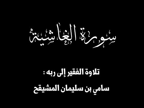 سورة الغاشية بصوت الفقير إلى ربه سامي بن سليمان المشيقح