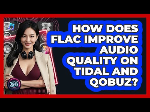 How Does FLAC Improve Audio Quality On Tidal And Qobuz? - Audio Gear Insider