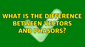 What is the difference between vectors and phasors? (2 Solutions!!)