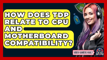How Does TDP Relate To CPU And Motherboard Compatibility? - Video Gamers Vault