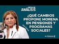 ¿Qué cambios propone Morena en pensiones y programas sociales? Invitada: Tere Guerra