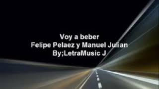 Voy a beber -  Felipe Pelaez  Letra