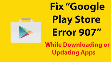 How to Fix "App Could Not Be Downloaded Due to an Error 907" On Google Play Store ?