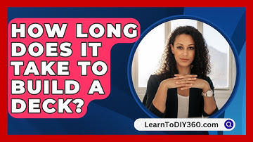 How Long Does It Take To Build A Deck? - LearnToDIY360.com