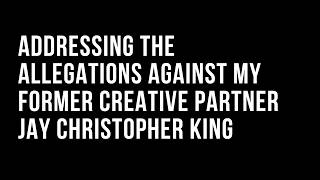 Addressing The Allegations Against My Former Creative Partner, Jay Christopher King