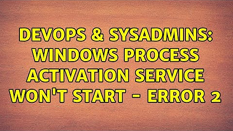 DevOps & SysAdmins: Windows Process Activation Service won